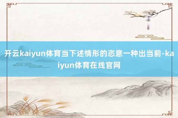 开云kaiyun体育当下述情形的恣意一种出当前-kaiyun体育在线官网