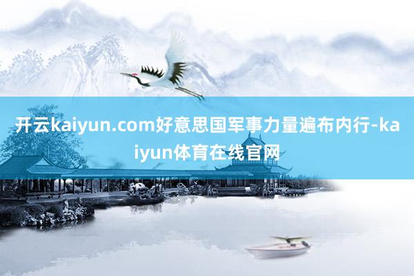 开云kaiyun.com好意思国军事力量遍布内行-kaiyun体育在线官网