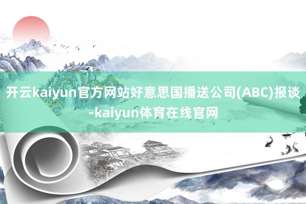 开云kaiyun官方网站好意思国播送公司(ABC)报谈-kaiyun体育在线官网
