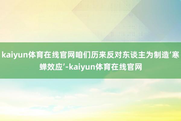 kaiyun体育在线官网咱们历来反对东谈主为制造‘寒蝉效应’-kaiyun体育在线官网