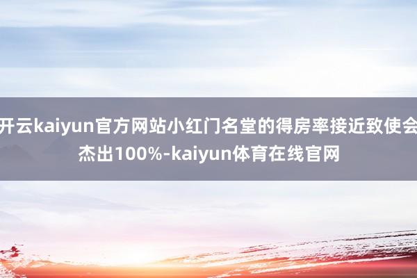 开云kaiyun官方网站小红门名堂的得房率接近致使会杰出100%-kaiyun体育在线官网
