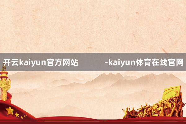 开云kaiyun官方网站 -kaiyun体育在线官网
