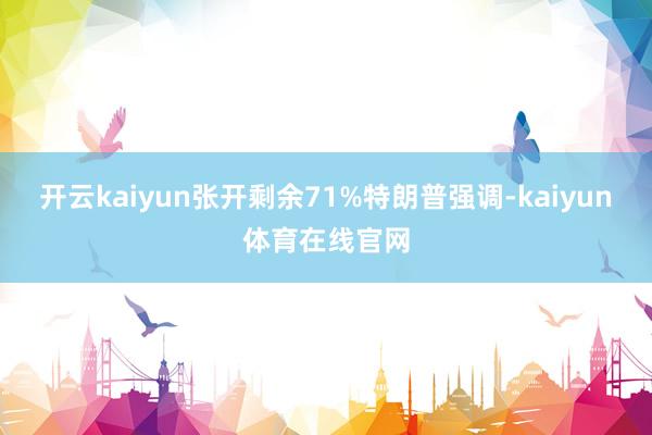 开云kaiyun张开剩余71%特朗普强调-kaiyun体育在线官网